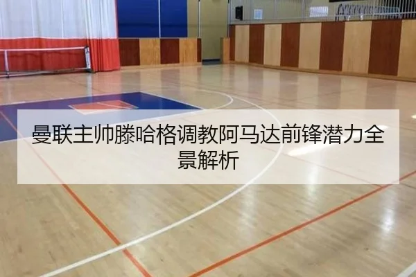 曼联主帅滕哈格调教阿马达前锋潜力全景解析